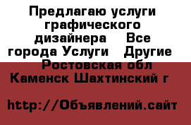 Предлагаю услуги графического дизайнера  - Все города Услуги » Другие   . Ростовская обл.,Каменск-Шахтинский г.
